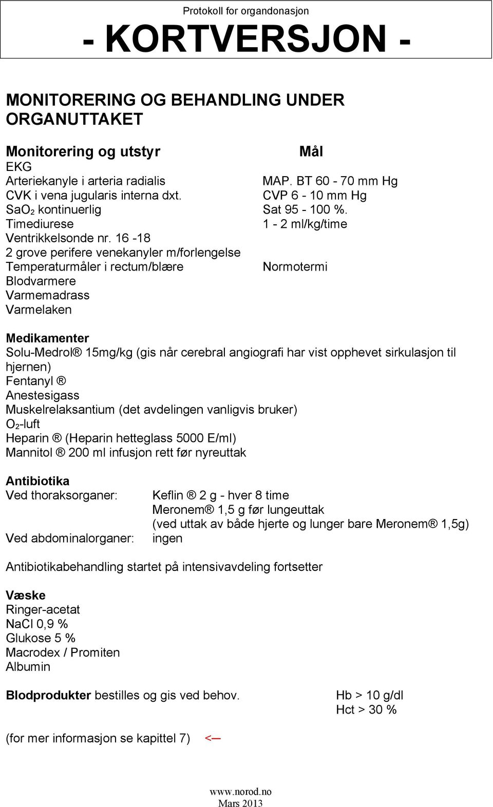 16-18 2 grove perifere venekanyler m/forlengelse Temperaturmåler i rectum/blære Normotermi Blodvarmere Varmemadrass Varmelaken Medikamenter Solu-Medrol 15mg/kg (gis når cerebral angiografi har vist