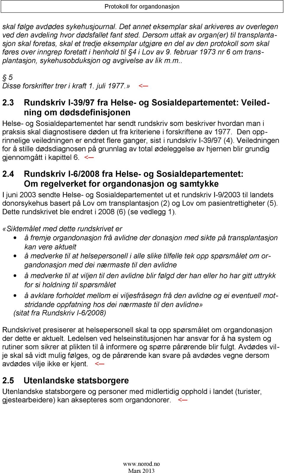 februar 1973 nr 6 om transplantasjon, sykehusobduksjon og avgivelse av lik m.m.. 5 Disse forskrifter trer i kraft 1. juli 1977.» < 2.