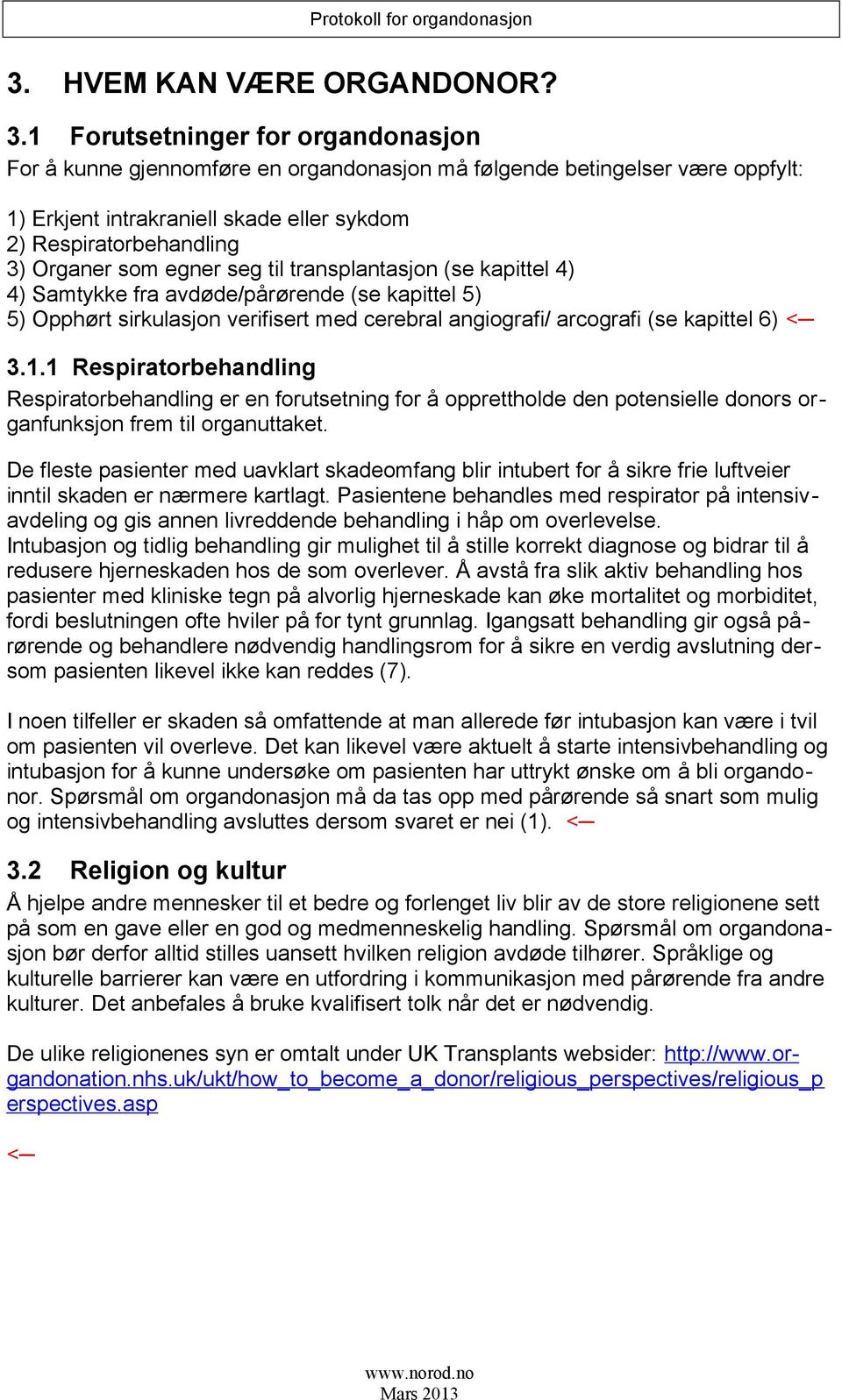 egner seg til transplantasjon (se kapittel 4) 4) Samtykke fra avdøde/pårørende (se kapittel 5) 5) Opphørt sirkulasjon verifisert med cerebral angiografi/ arcografi (se kapittel 6) < 3.1.