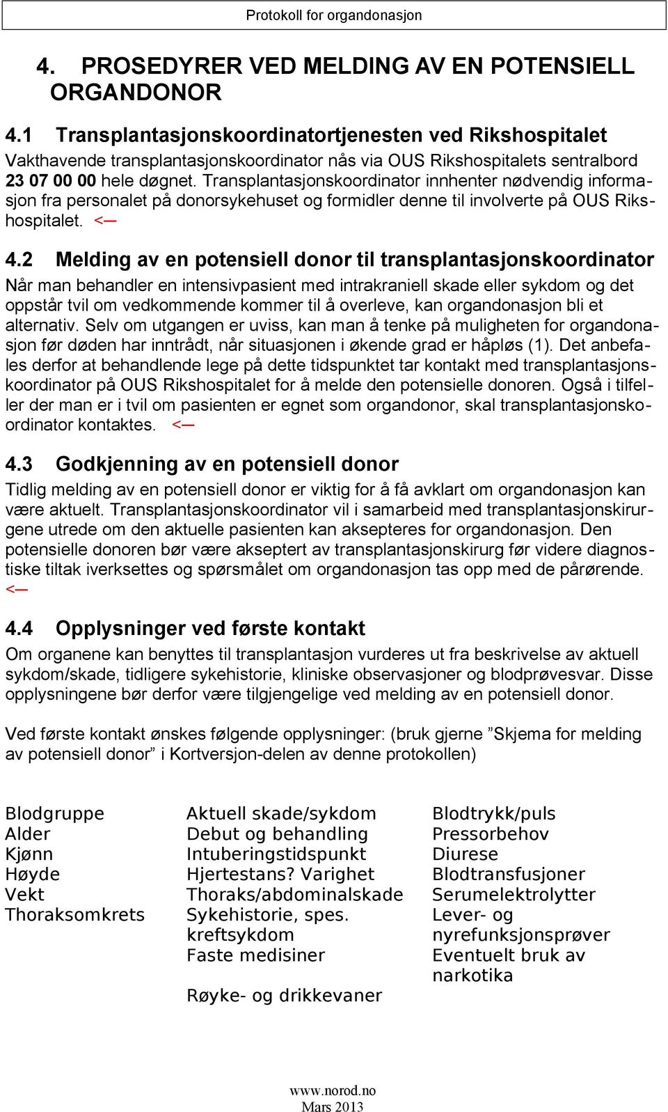 Transplantasjonskoordinator innhenter nødvendig informasjon fra personalet på donorsykehuset og formidler denne til involverte på OUS Rikshospitalet. < 4.