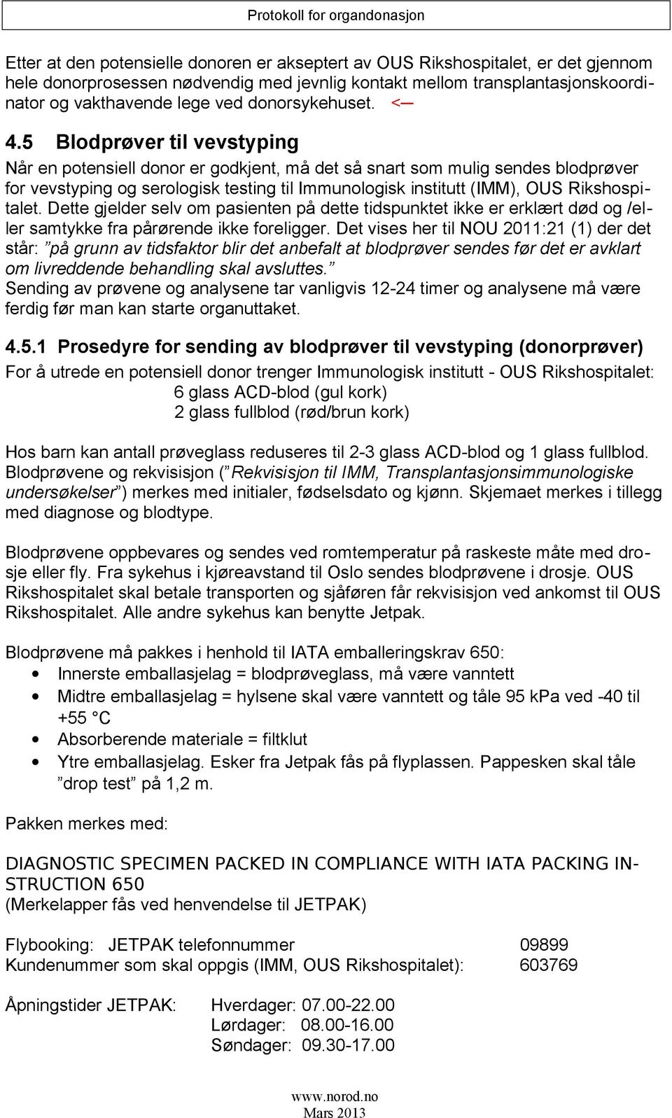 5 Blodprøver til vevstyping Når en potensiell donor er godkjent, må det så snart som mulig sendes blodprøver for vevstyping og serologisk testing til Immunologisk institutt (IMM), OUS Rikshospitalet.