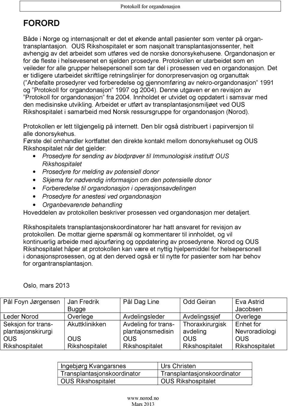 Protokollen er utarbeidet som en veileder for alle grupper helsepersonell som tar del i prosessen ved en organdonasjon.