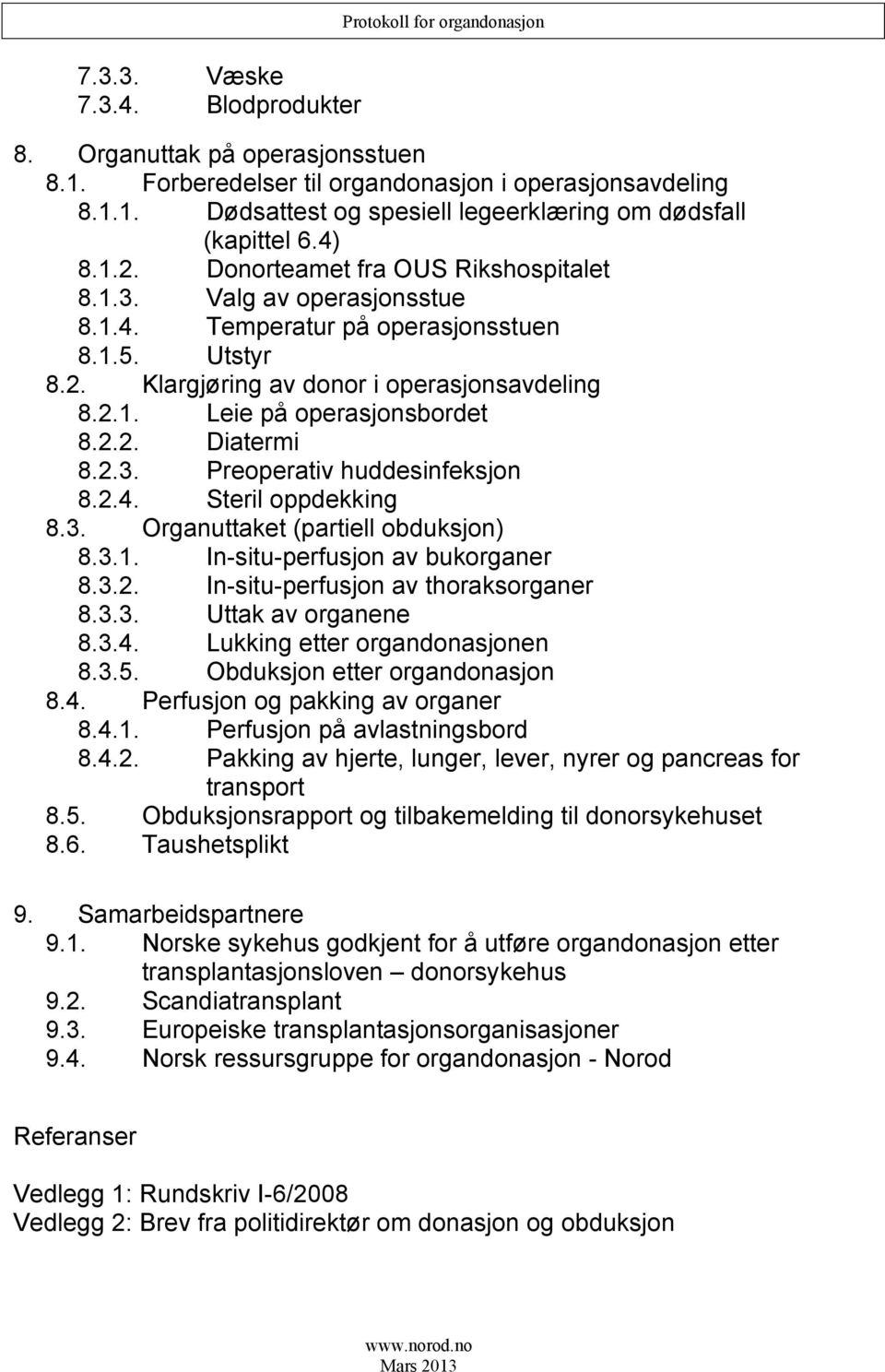 2.2. Diatermi 8.2.3. Preoperativ huddesinfeksjon 8.2.4. Steril oppdekking 8.3. Organuttaket (partiell obduksjon) 8.3.1. In-situ-perfusjon av bukorganer 8.3.2. In-situ-perfusjon av thoraksorganer 8.3.3. Uttak av organene 8.