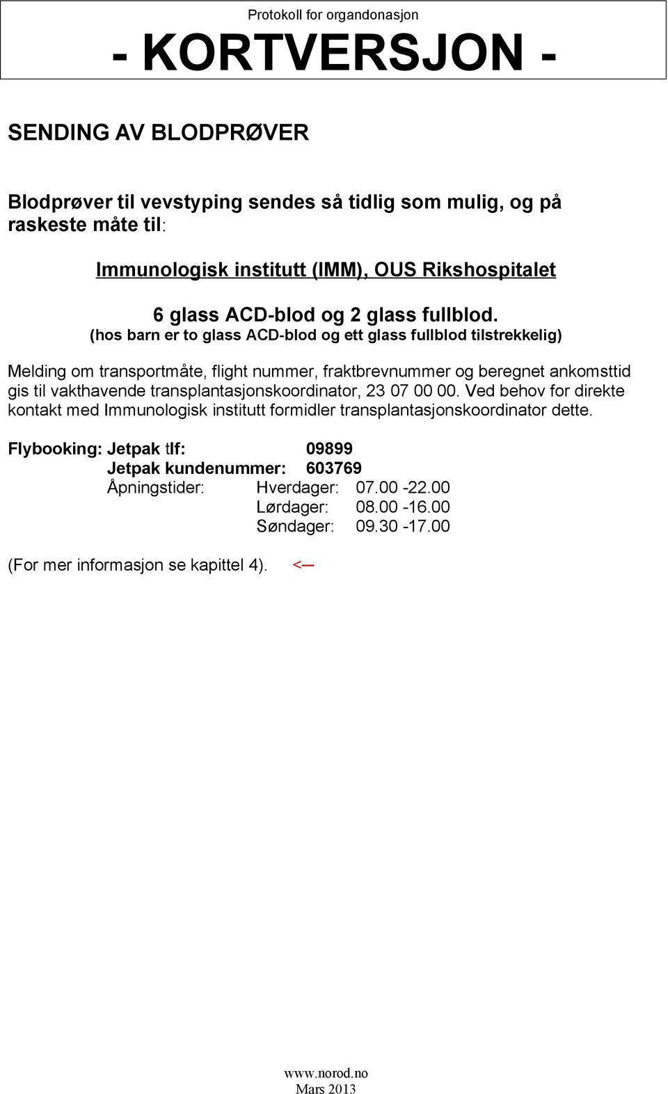 (hos barn er to glass ACD-blod og ett glass fullblod tilstrekkelig) Melding om transportmåte, flight nummer, fraktbrevnummer og beregnet ankomsttid gis til vakthavende