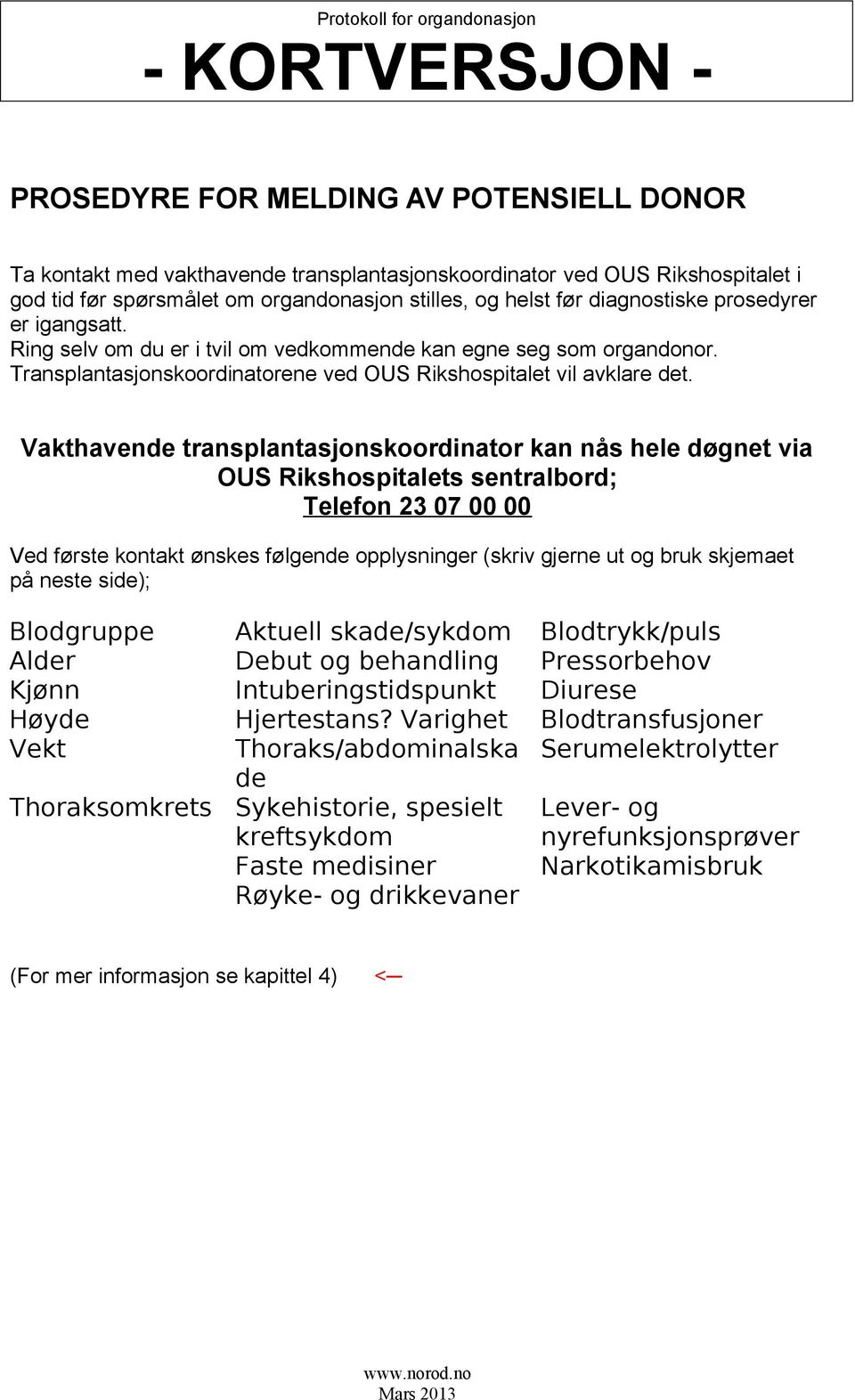 Vakthavende transplantasjonskoordinator kan nås hele døgnet via OUS Rikshospitalets sentralbord; Telefon 23 07 00 00 Ved første kontakt ønskes følgende opplysninger (skriv gjerne ut og bruk skjemaet