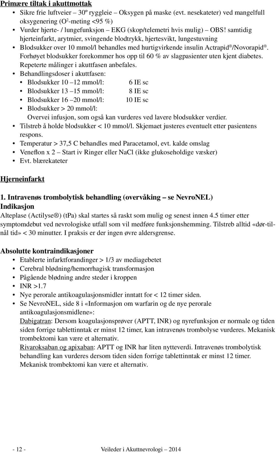 samtidig hjerteinfarkt, arytmier, svingende blodtrykk, hjertesvikt, lungestuvning Blodsukker over 10 mmol/l behandles med hurtigvirkende insulin Actrapid /Novorapid.