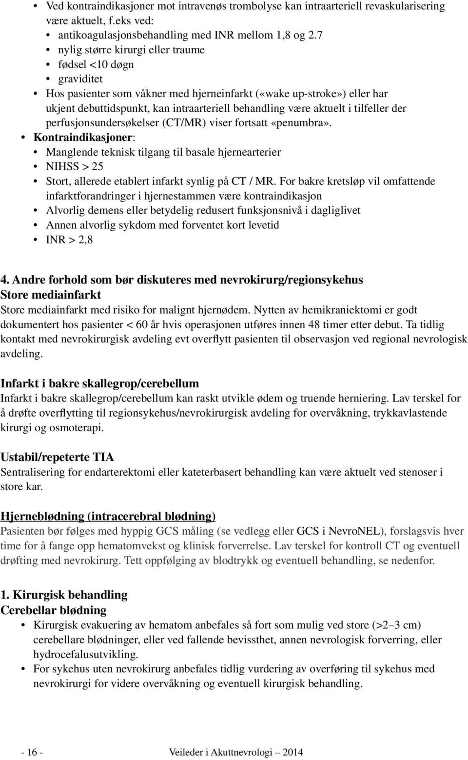 aktuelt i tilfeller der perfusjonsundersøkelser (CT/MR) viser fortsatt «penumbra».