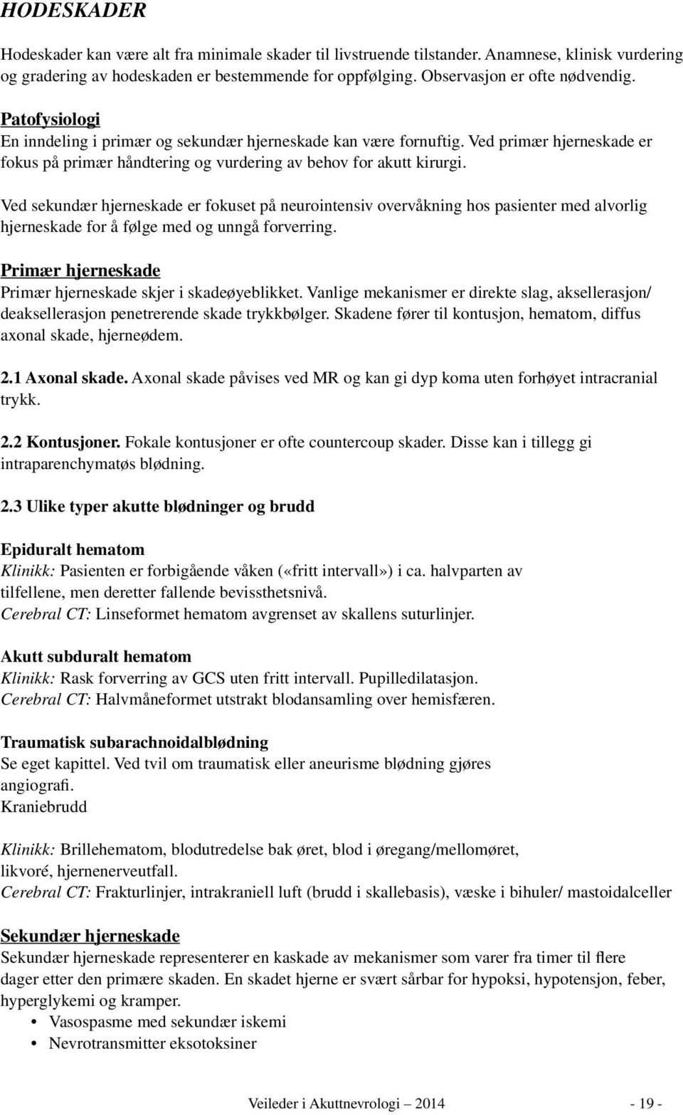 Ved sekundær hjerneskade er fokuset på neurointensiv overvåkning hos pasienter med alvorlig hjerneskade for å følge med og unngå forverring.