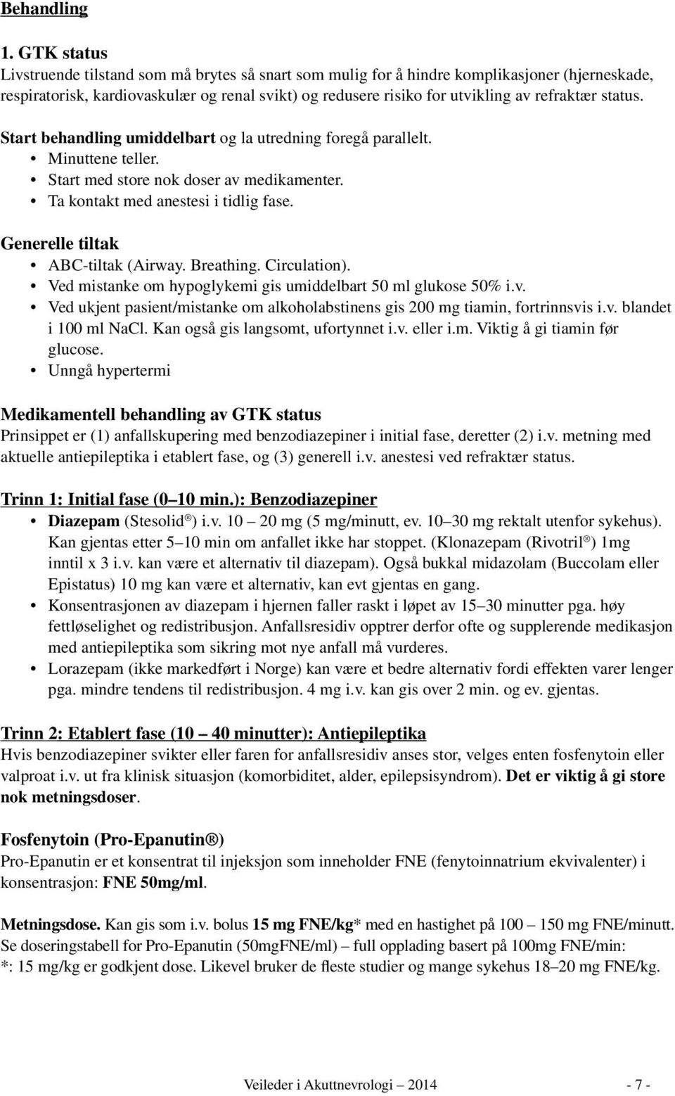 status. Start behandling umiddelbart og la utredning foregå parallelt. Minuttene teller. Start med store nok doser av medikamenter. Ta kontakt med anestesi i tidlig fase.