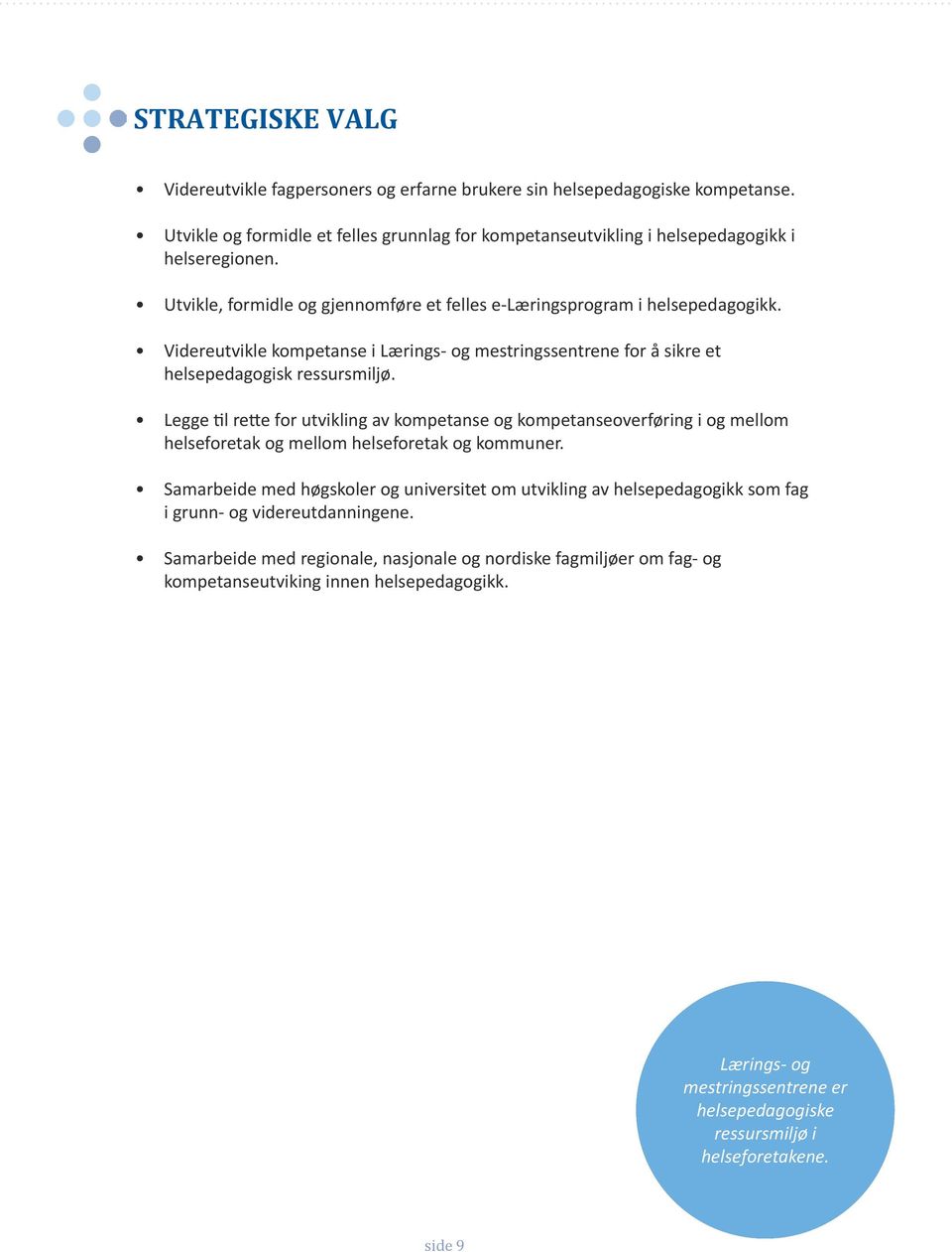 Legge til rette for utvikling av kompetanse og kompetanseoverføring i og mellom helseforetak og mellom helseforetak og kommuner.