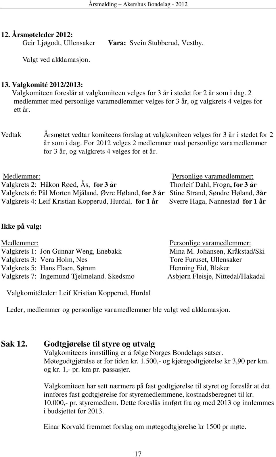 Vedtak Årsmøtet vedtar komiteens forslag at valgkomiteen velges for 3 år i stedet for 2 år som i dag.