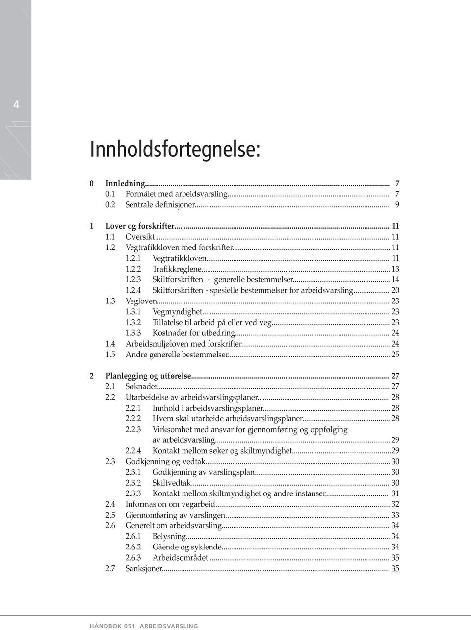 .. 23 1.3.2 Tillatelse til arbeid på eller ved veg... 23 1.3.3 Kostnader for utbedring... 24 1.4 Arbeidsmiljøloven med forskrifter... 24 1.5 Andre generelle bestemmelser.