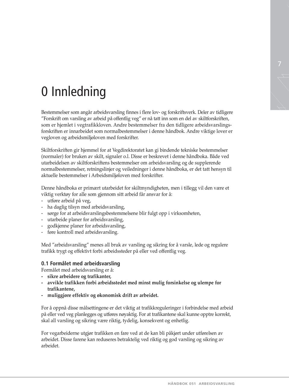 Andre bestemmelser fra den tidligere arbeidsvarslingsforskriften er innarbeidet som normalbestemmelser i denne håndbok. Andre viktige lover er vegloven og arbeidsmiljøloven med forskrifter.