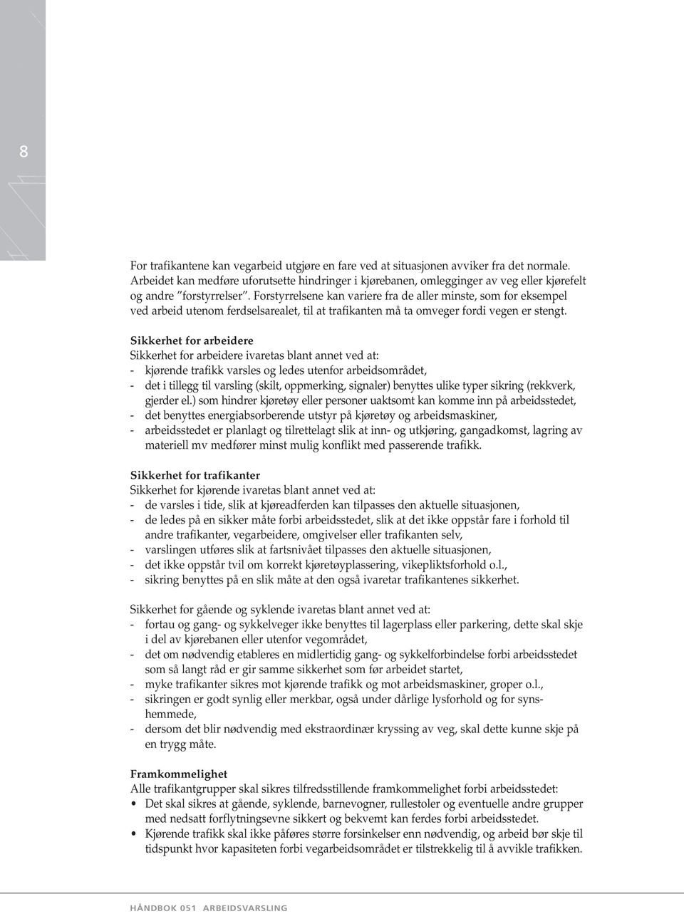 Forstyrrelsene kan variere fra de aller minste, som for eksempel ved arbeid utenom ferdselsarealet, til at trafikanten må ta omveger fordi vegen er stengt.