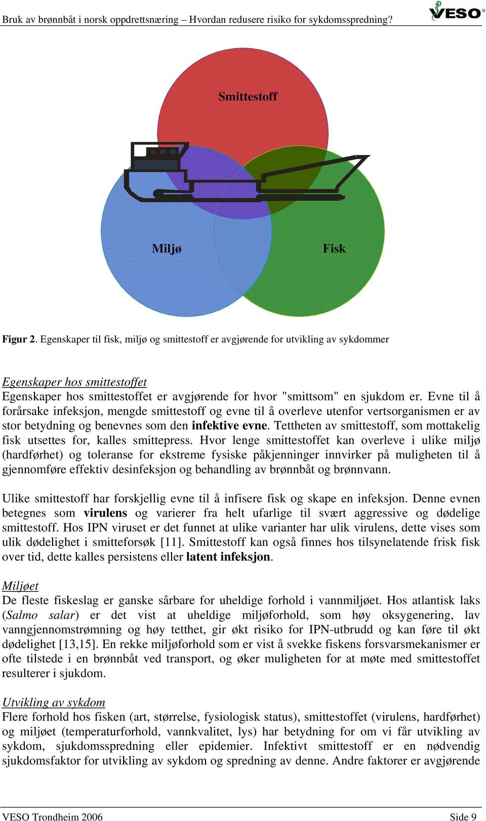 Evne til å forårsake infeksjon, mengde smittestoff og evne til å overleve utenfor vertsorganismen er av stor betydning og benevnes som den infektive evne.