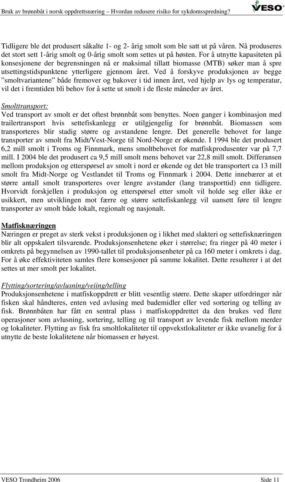 Ved å forskyve produksjonen av begge smoltvariantene både fremover og bakover i tid innen året, ved hjelp av lys og temperatur, vil det i fremtiden bli behov for å sette ut smolt i de fleste måneder