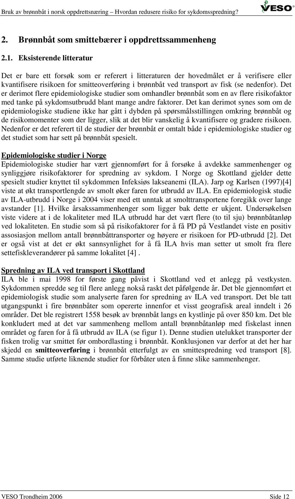 nedenfor). Det er derimot flere epidemiologiske studier som omhandler brønnbåt som en av flere risikofaktor med tanke på sykdomsutbrudd blant mange andre faktorer.