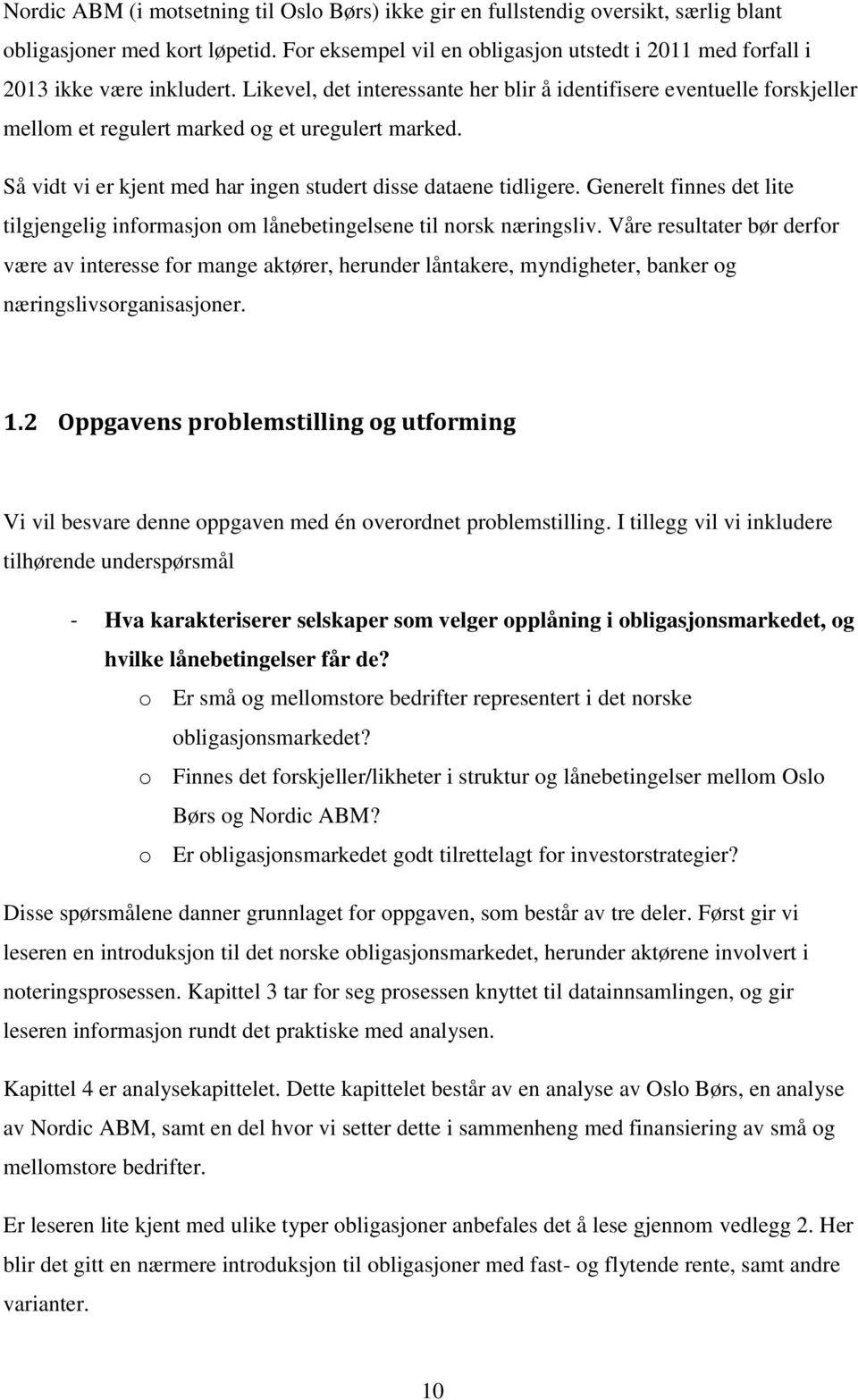 Likevel, det interessante her blir å identifisere eventuelle forskjeller mellom et regulert marked og et uregulert marked. Så vidt vi er kjent med har ingen studert disse dataene tidligere.