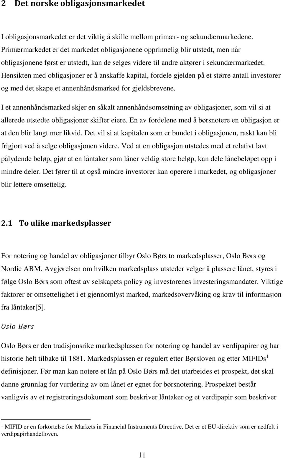 Hensikten med obligasjoner er å anskaffe kapital, fordele gjelden på et større antall investorer og med det skape et annenhåndsmarked for gjeldsbrevene.