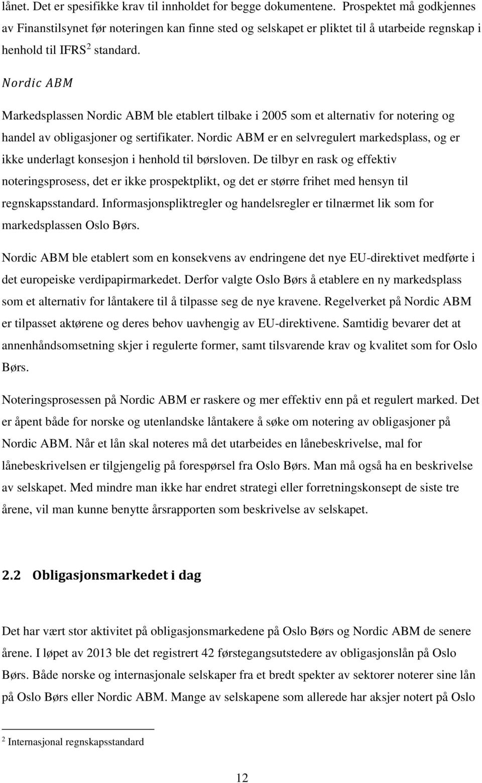 Nordic ABM Markedsplassen Nordic ABM ble etablert tilbake i 2005 som et alternativ for notering og handel av obligasjoner og sertifikater.