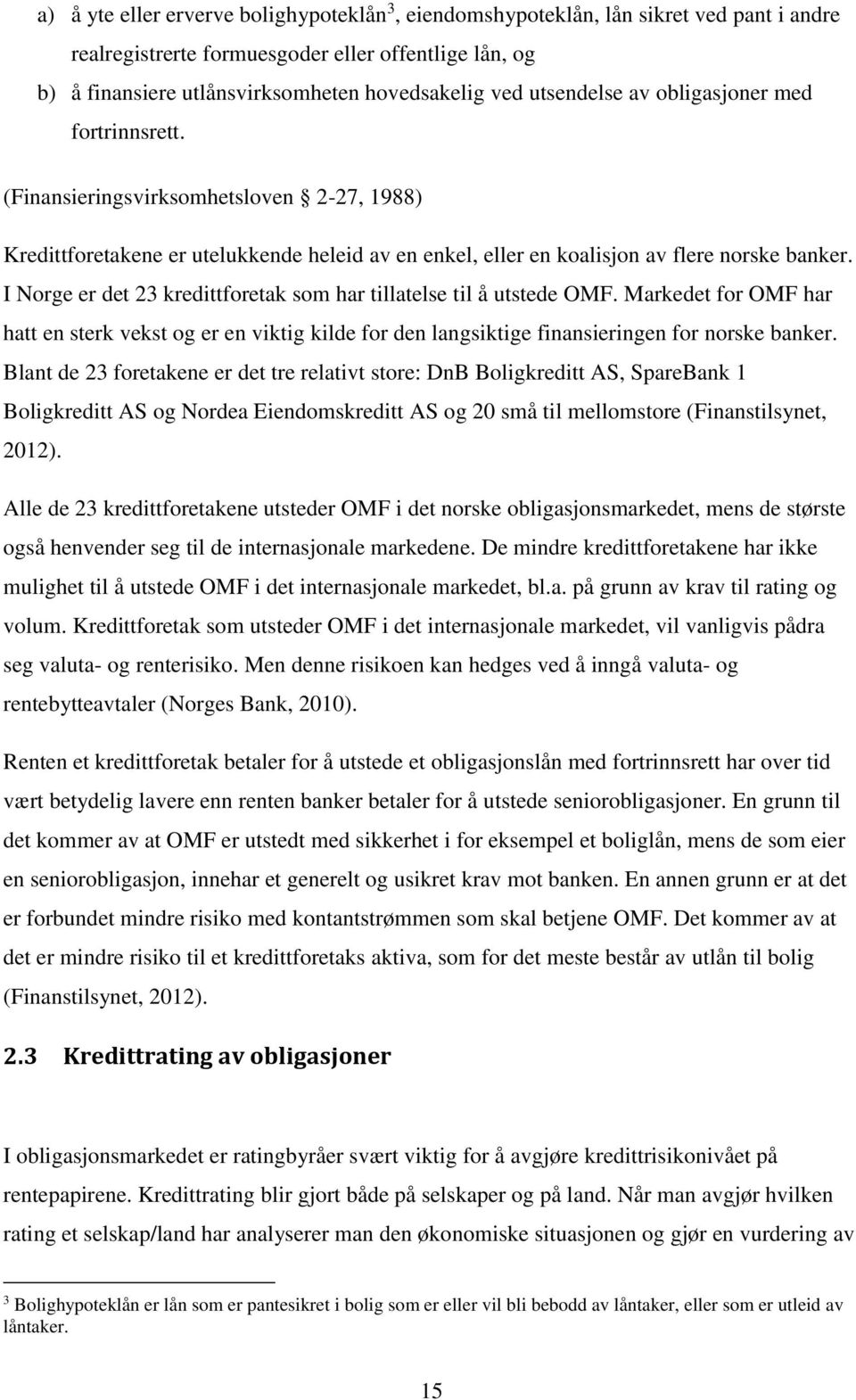 I Norge er det 23 kredittforetak som har tillatelse til å utstede OMF. Markedet for OMF har hatt en sterk vekst og er en viktig kilde for den langsiktige finansieringen for norske banker.