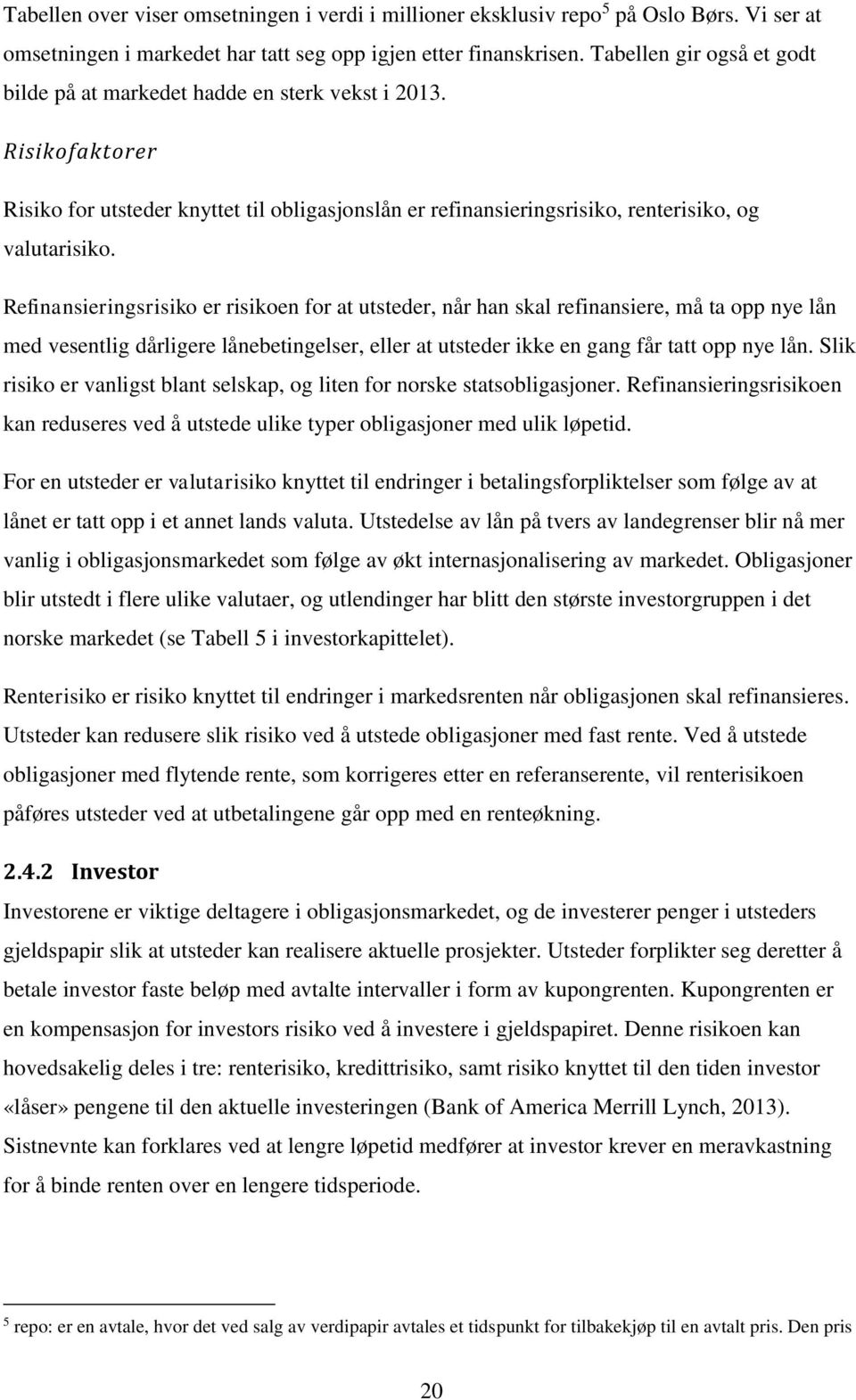 Refinansieringsrisiko er risikoen for at utsteder, når han skal refinansiere, må ta opp nye lån med vesentlig dårligere lånebetingelser, eller at utsteder ikke en gang får tatt opp nye lån.