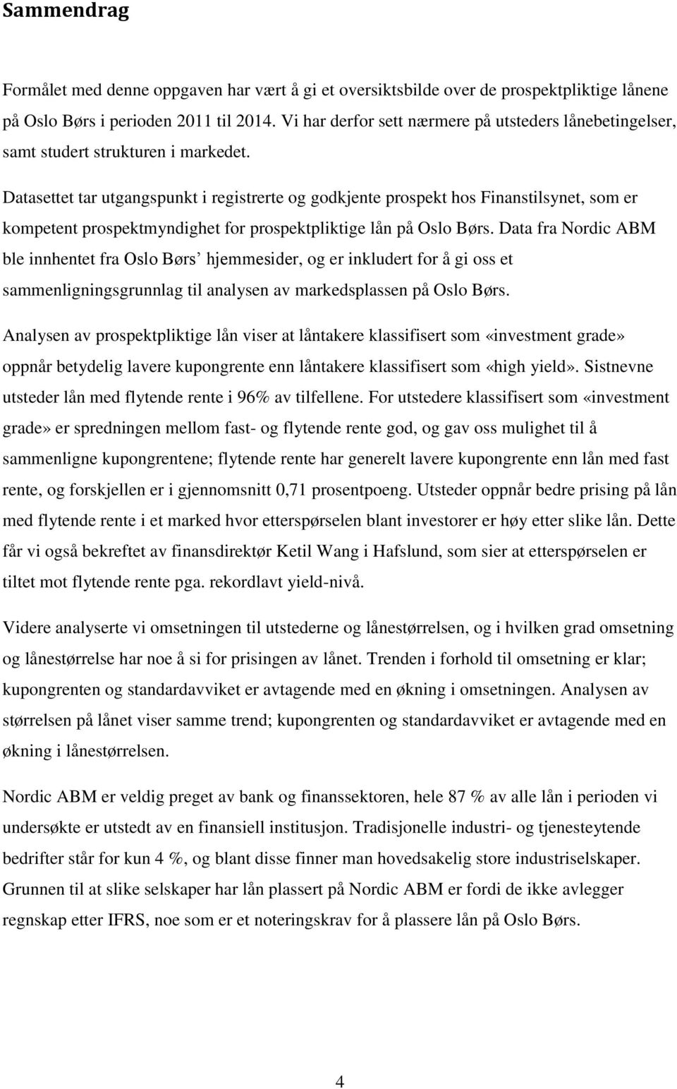 Datasettet tar utgangspunkt i registrerte og godkjente prospekt hos Finanstilsynet, som er kompetent prospektmyndighet for prospektpliktige lån på Oslo Børs.