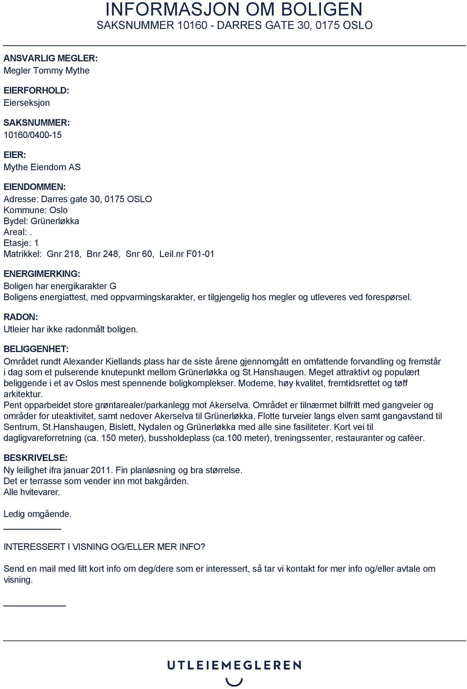 nr F01-01 ENERGIMERKING: Boligen har energikarakter G Boligens energiattest, med oppvarmingskarakter, er tilgjengelig hos megler og utleveres ved forespørsel.