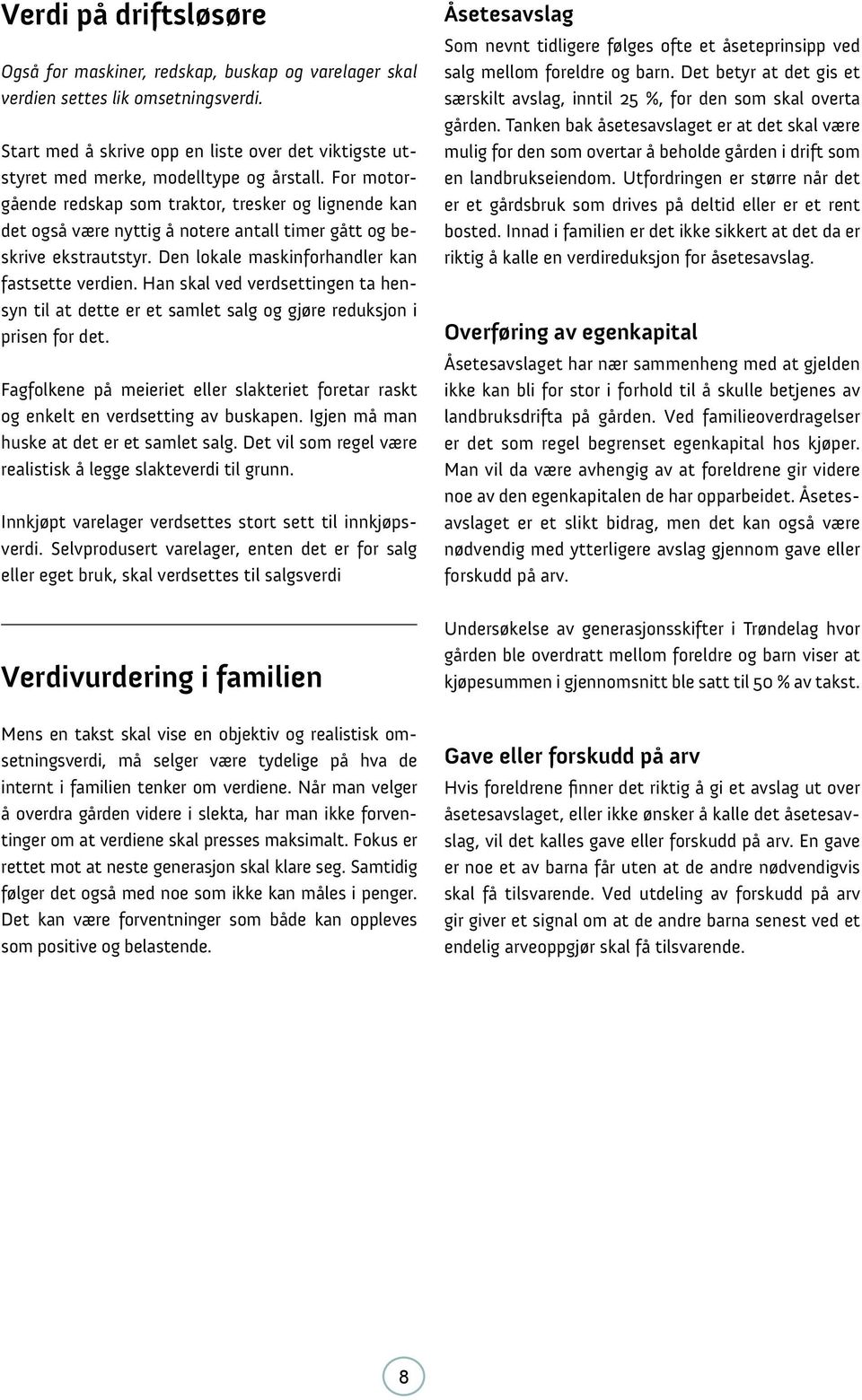 For motorgående redskap som traktor, tresker og lignende kan det også være nyttig å notere antall timer gått og beskrive ekstrautstyr. Den lokale maskinforhandler kan fastsette verdien.