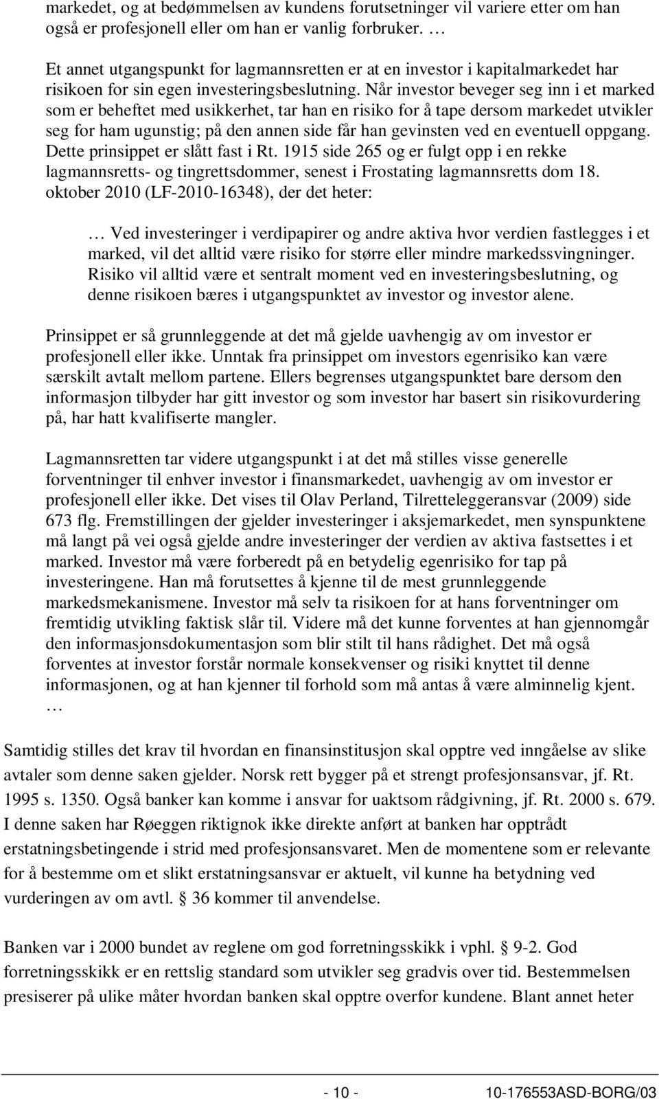 Når investor beveger seg inn i et marked som er beheftet med usikkerhet, tar han en risiko for å tape dersom markedet utvikler seg for ham ugunstig; på den annen side får han gevinsten ved en