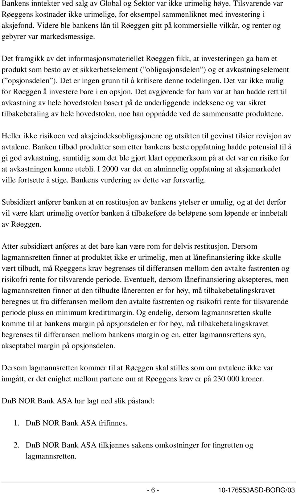 Det framgikk av det informasjonsmateriellet Røeggen fikk, at investeringen ga ham et produkt som besto av et sikkerhetselement ( obligasjonsdelen ) og et avkastningselement ( opsjonsdelen ).