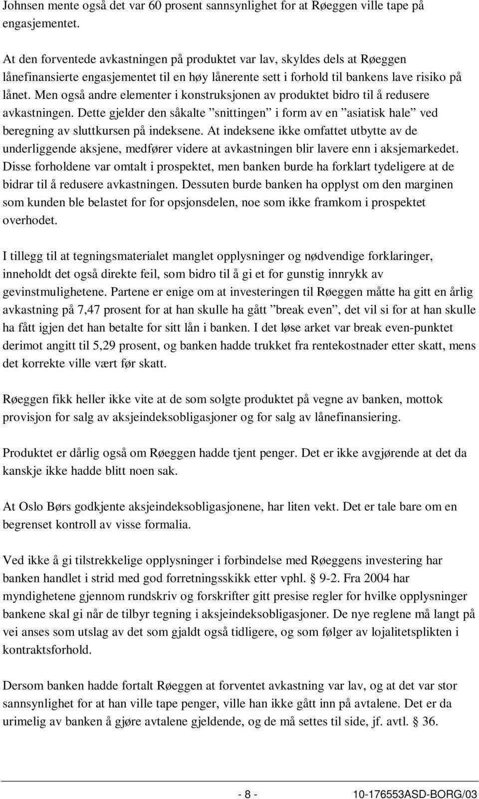 Men også andre elementer i konstruksjonen av produktet bidro til å redusere avkastningen. Dette gjelder den såkalte snittingen i form av en asiatisk hale ved beregning av sluttkursen på indeksene.