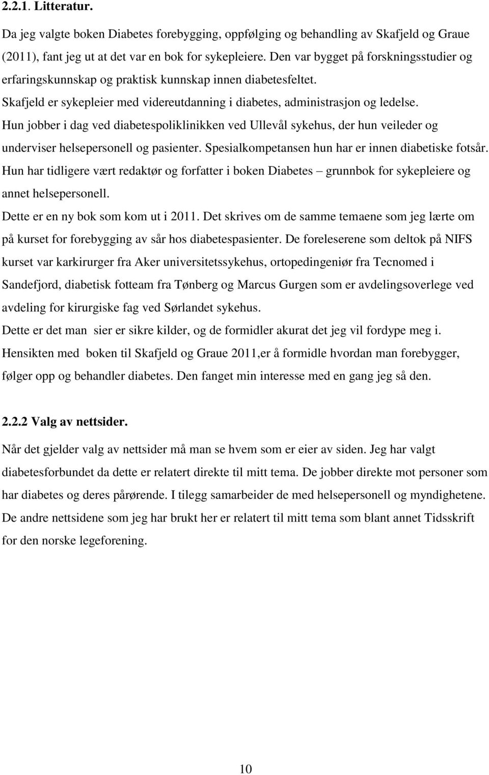 Hun jobber i dag ved diabetespoliklinikken ved Ullevål sykehus, der hun veileder og underviser helsepersonell og pasienter. Spesialkompetansen hun har er innen diabetiske fotsår.