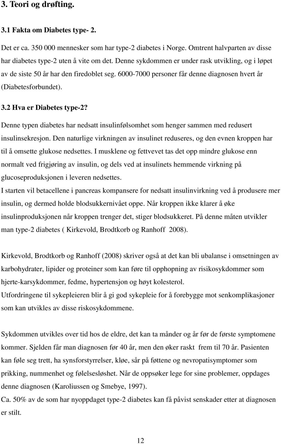 Denne typen diabetes har nedsatt insulinfølsomhet som henger sammen med redusert insulinsekresjon.