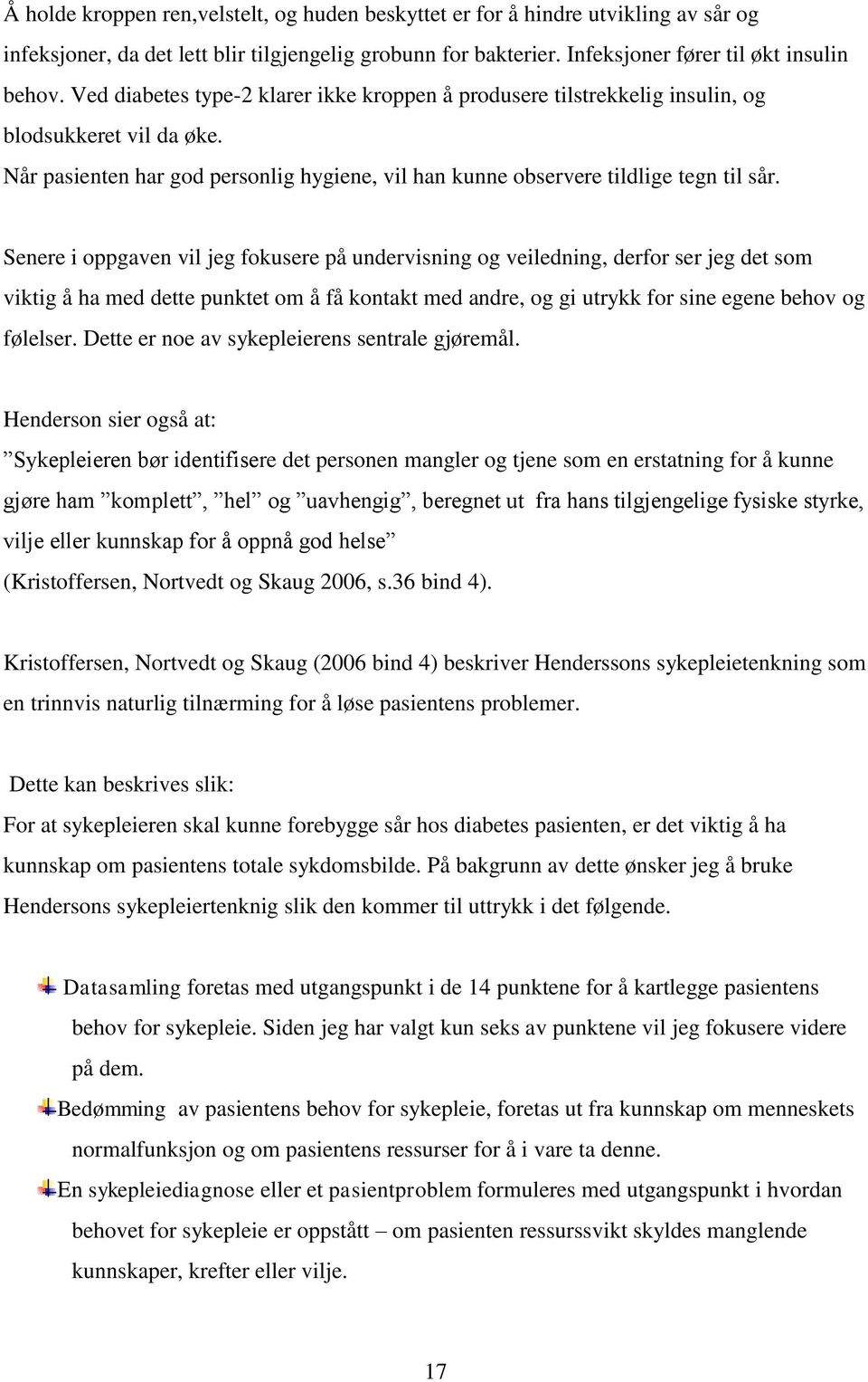 Senere i oppgaven vil jeg fokusere på undervisning og veiledning, derfor ser jeg det som viktig å ha med dette punktet om å få kontakt med andre, og gi utrykk for sine egene behov og følelser.