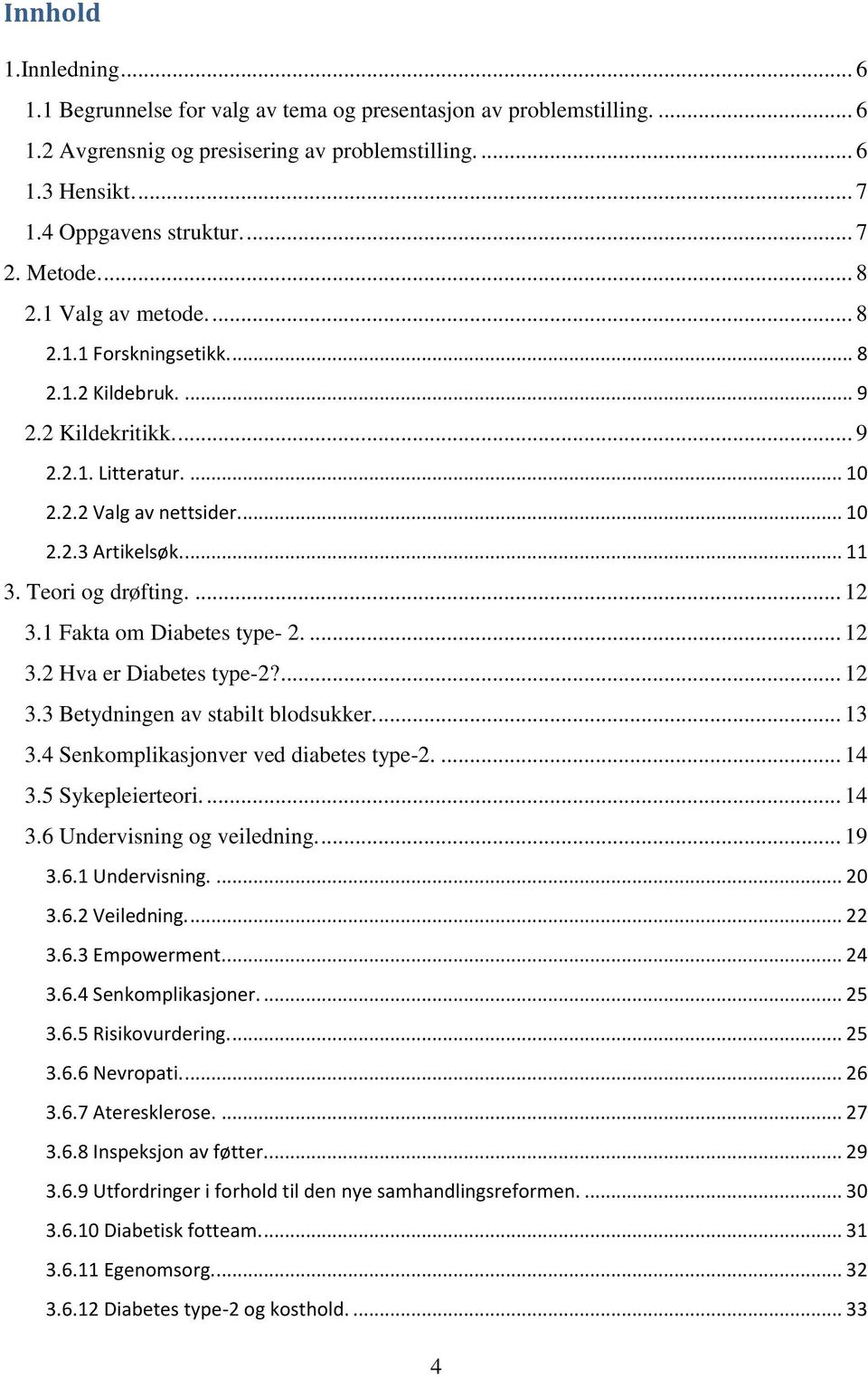 Teori og drøfting.... 12 3.1 Fakta om Diabetes type- 2.... 12 3.2 Hva er Diabetes type-2?... 12 3.3 Betydningen av stabilt blodsukker.... 13 3.4 Senkomplikasjonver ved diabetes type-2.... 14 3.