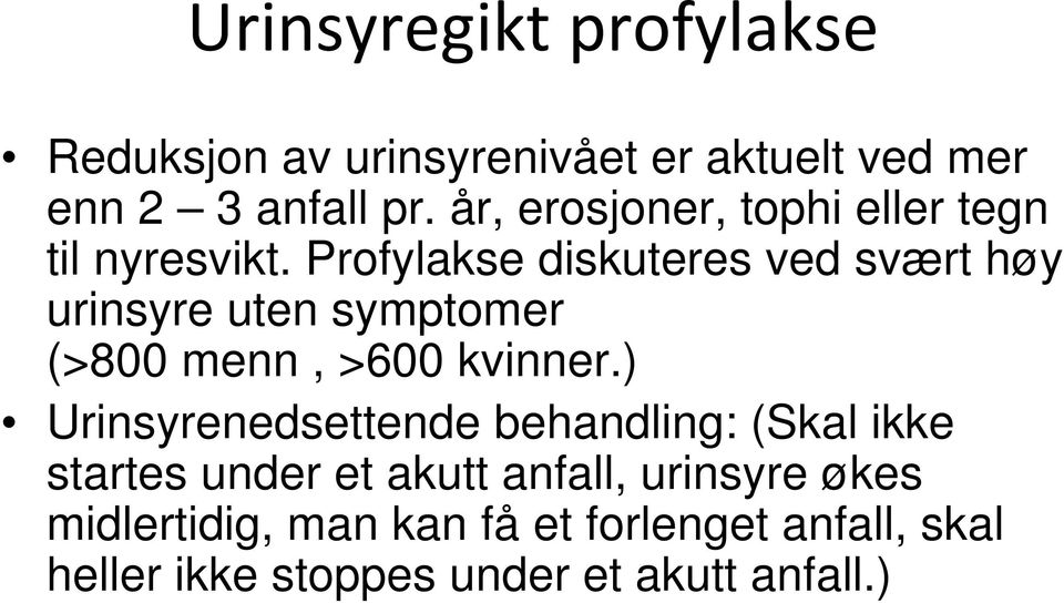 Profylakse diskuteres ved svært høy urinsyre uten symptomer (>800 menn, >600 kvinner.