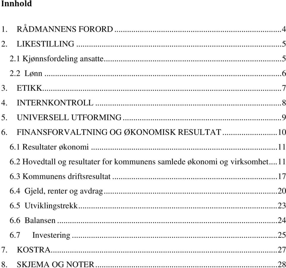 .. 11 6.2 Hovedtall og resultater for kommunens samlede økonomi og virksomhet... 11 6.3 Kommunens driftsresultat... 17 6.