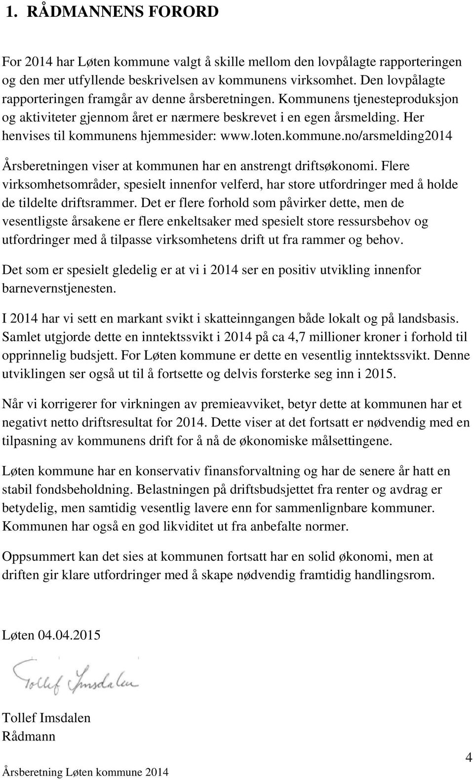 Her henvises til kommunens hjemmesider: www.loten.kommune.no/arsmelding2014 Årsberetningen viser at kommunen har en anstrengt driftsøkonomi.