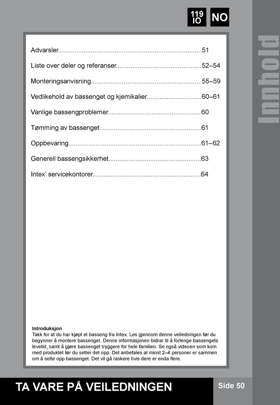 Les gjennom denne veiledningen før du begynner å montere bassenget. Denne informasjonen bidrar til å forlenge bassengets levetid, samt å gjøre bassenget tryggere for hele familien.