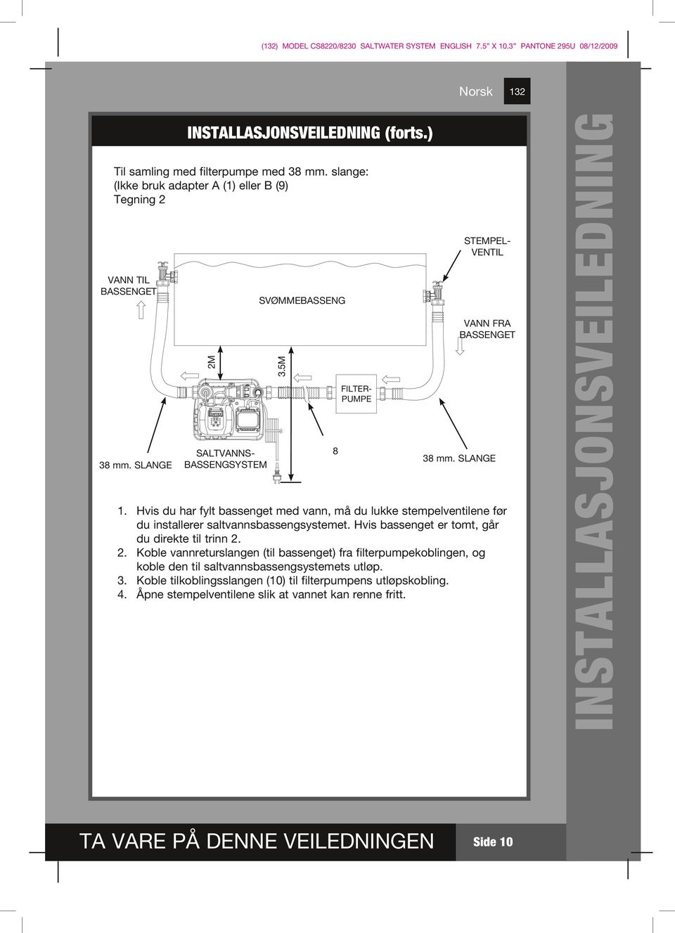 SALTVANNSBASSENGSYSTEM mm. SLANGE. Hvis du har fylt bassenget med vann, må du lukke stempelventilene før du installerer saltvannsbassengsystemet.