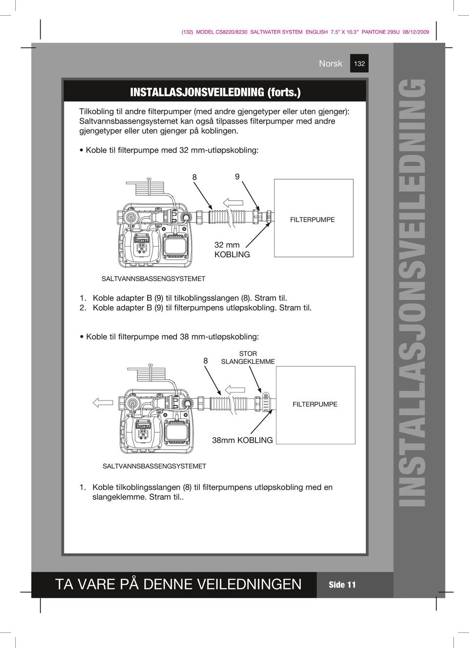 koblingen. Koble til filterpumpe med mm-utløpskobling: 9 FILTERPUMPE mm KOBLING SALTVANNSBASSENGSYSTEMET. Koble adapter B (9) til tilkoblingsslangen (). Stram til.