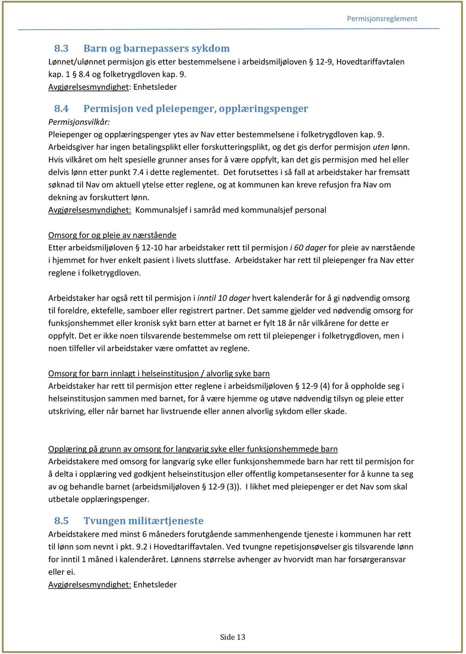 Hvis vilkåret om helt spesielle grunner anses for å være oppfylt, kan det gis permisjon med hel eller delvis lønn etter punkt 7.4 i dette reglementet.