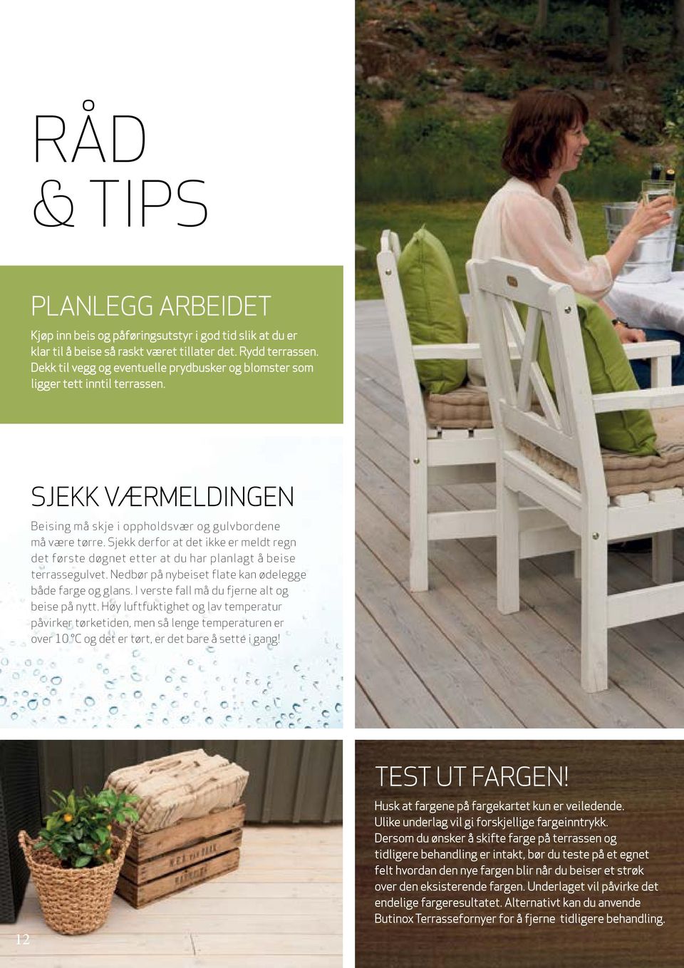 Sjekk derfor at det ikke er meldt regn det første døgnet etter at du har planlagt å beise terrassegulvet. Nedbør på nybeiset flate kan ødelegge både farge og glans.