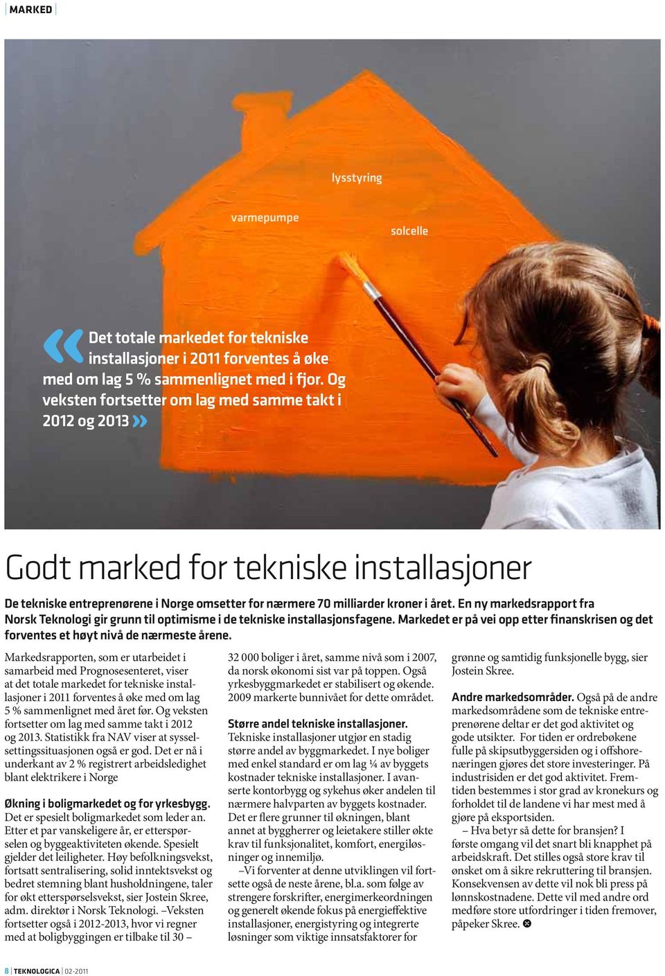 En ny markedsrapport fra Norsk Teknologi gir grunn til optimisme i de tekniske installasjons fagene. Markedet er på vei opp etter finanskrisen og det forventes et høyt nivå de nærmeste årene.