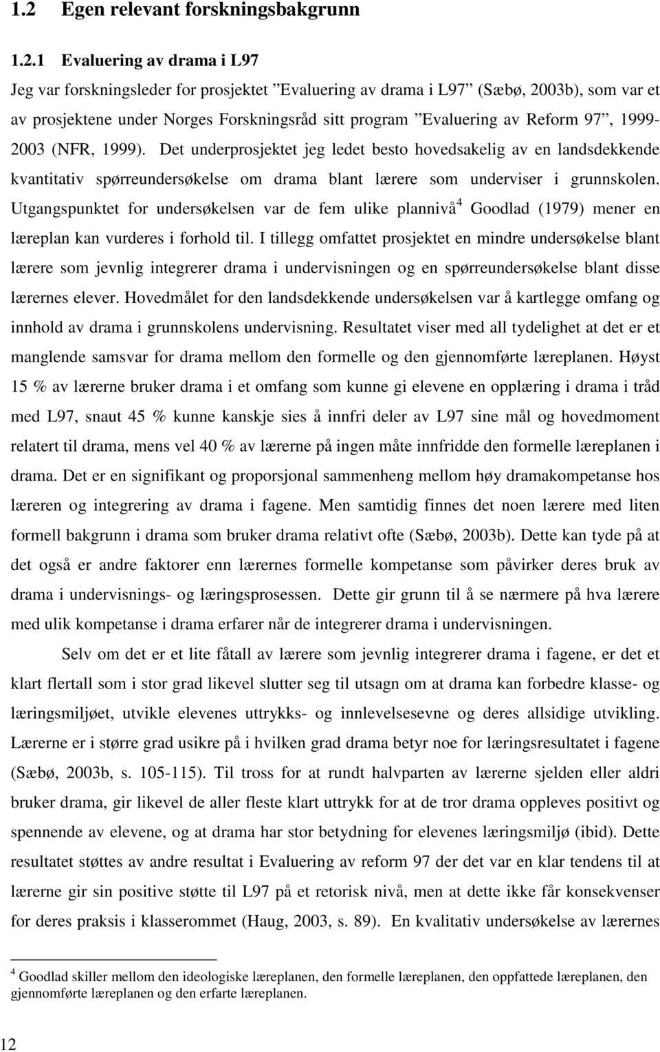 Det underprosjektet jeg ledet besto hovedsakelig av en landsdekkende kvantitativ spørreundersøkelse om drama blant lærere som underviser i grunnskolen.