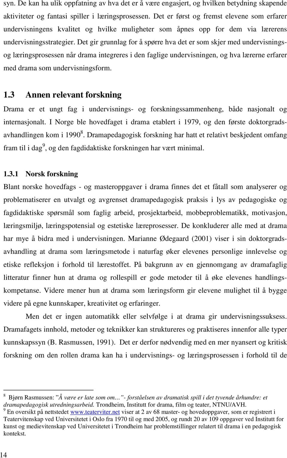 Det gir grunnlag for å spørre hva det er som skjer med undervisningsog læringsprosessen når drama integreres i den faglige undervisningen, og hva lærerne erfarer med drama som undervisningsform. 1.