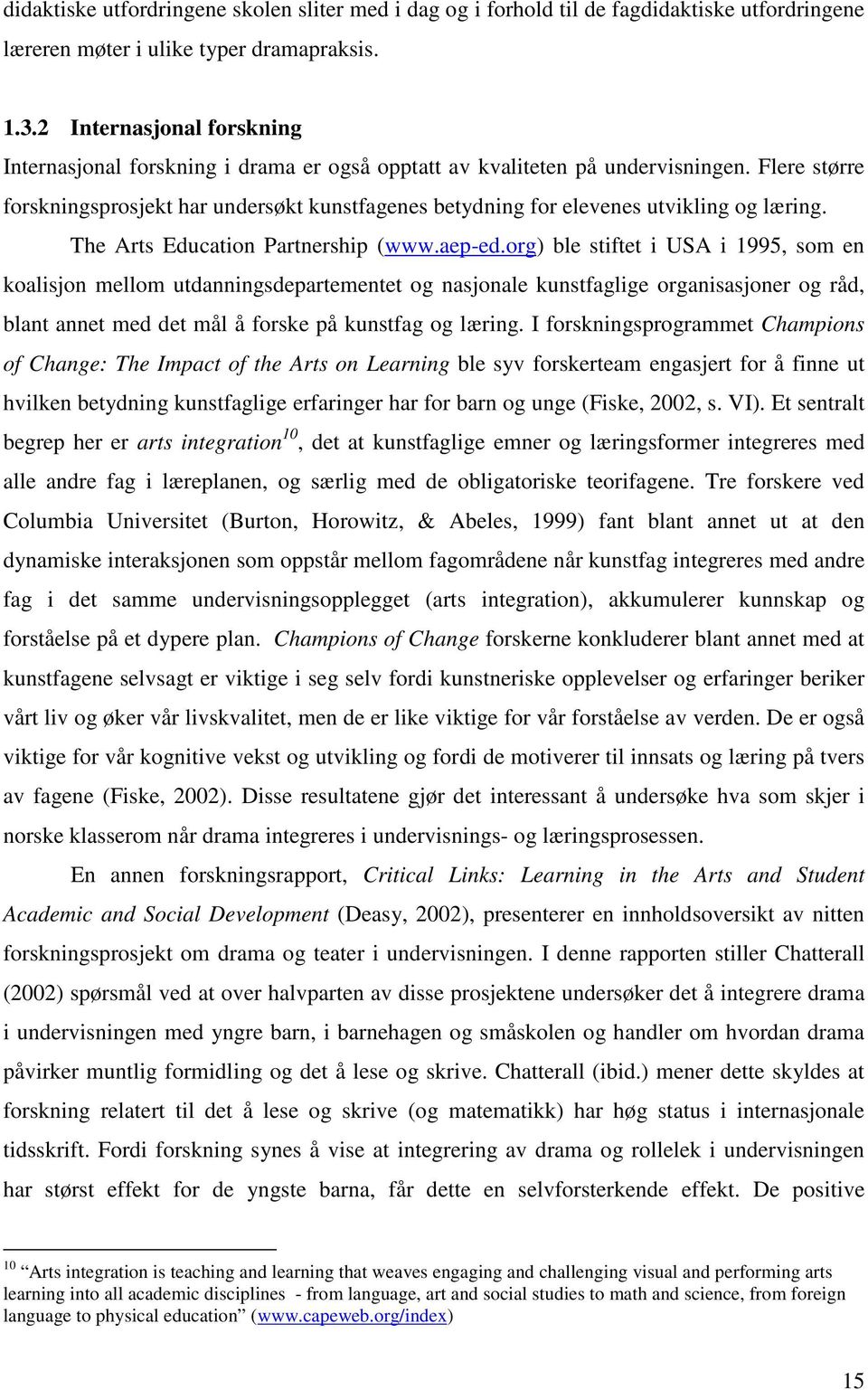 Flere større forskningsprosjekt har undersøkt kunstfagenes betydning for elevenes utvikling og læring. The Arts Education Partnership (www.aep-ed.