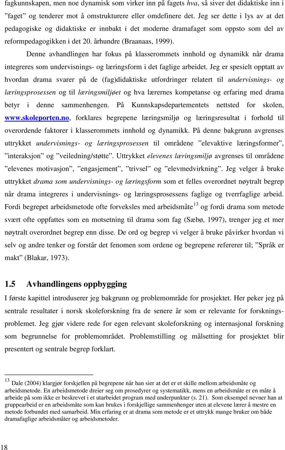 Denne avhandlingen har fokus på klasserommets innhold og dynamikk når drama integreres som undervisnings- og læringsform i det faglige arbeidet.