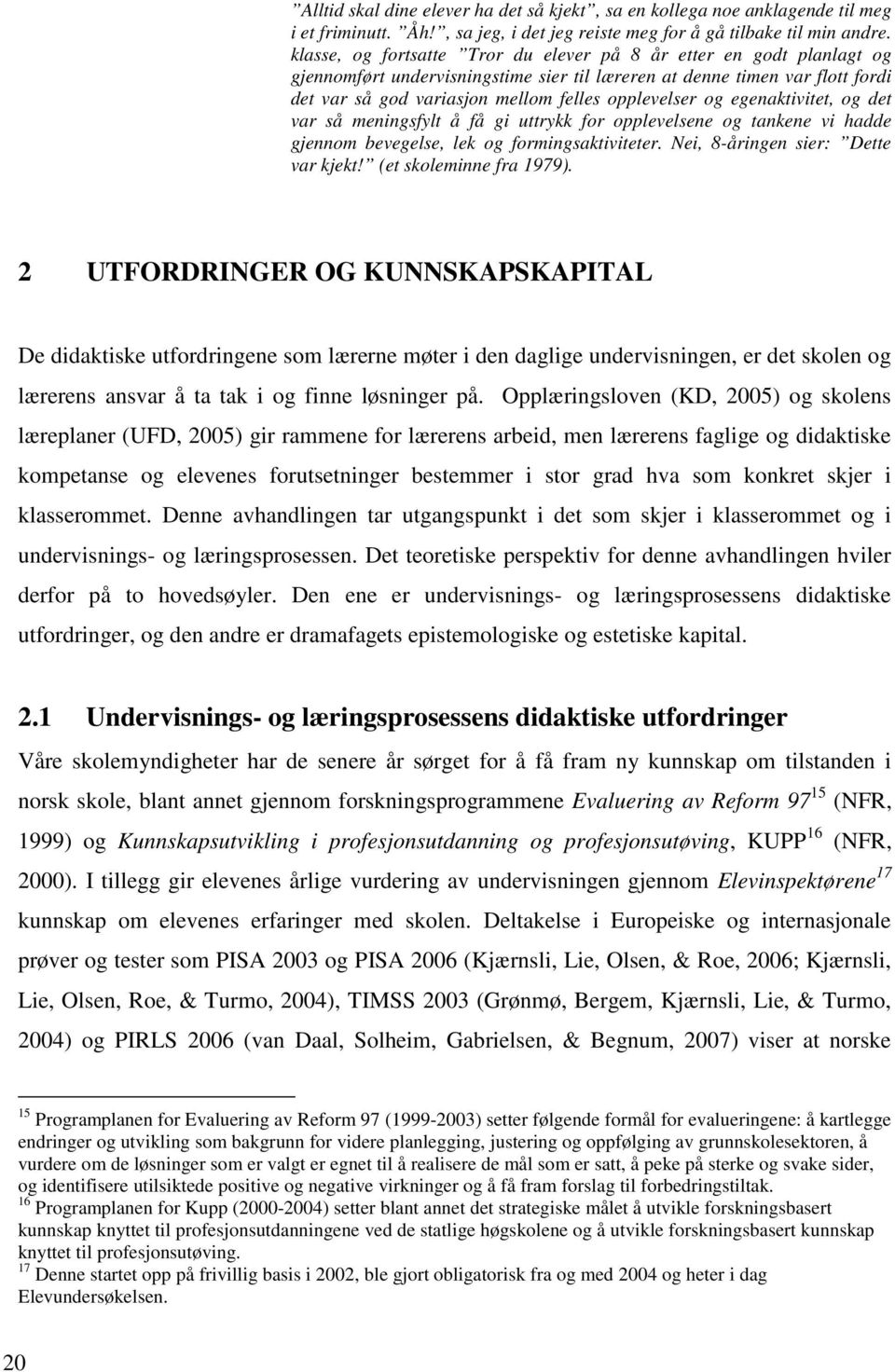 og egenaktivitet, og det var så meningsfylt å få gi uttrykk for opplevelsene og tankene vi hadde gjennom bevegelse, lek og formingsaktiviteter. Nei, 8-åringen sier: Dette var kjekt!